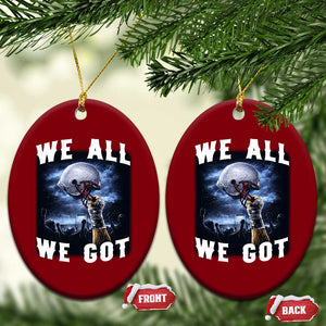 We All We Got Football Helmet Victory Graphic Ceramic Ornament TS12 Print Your Wear