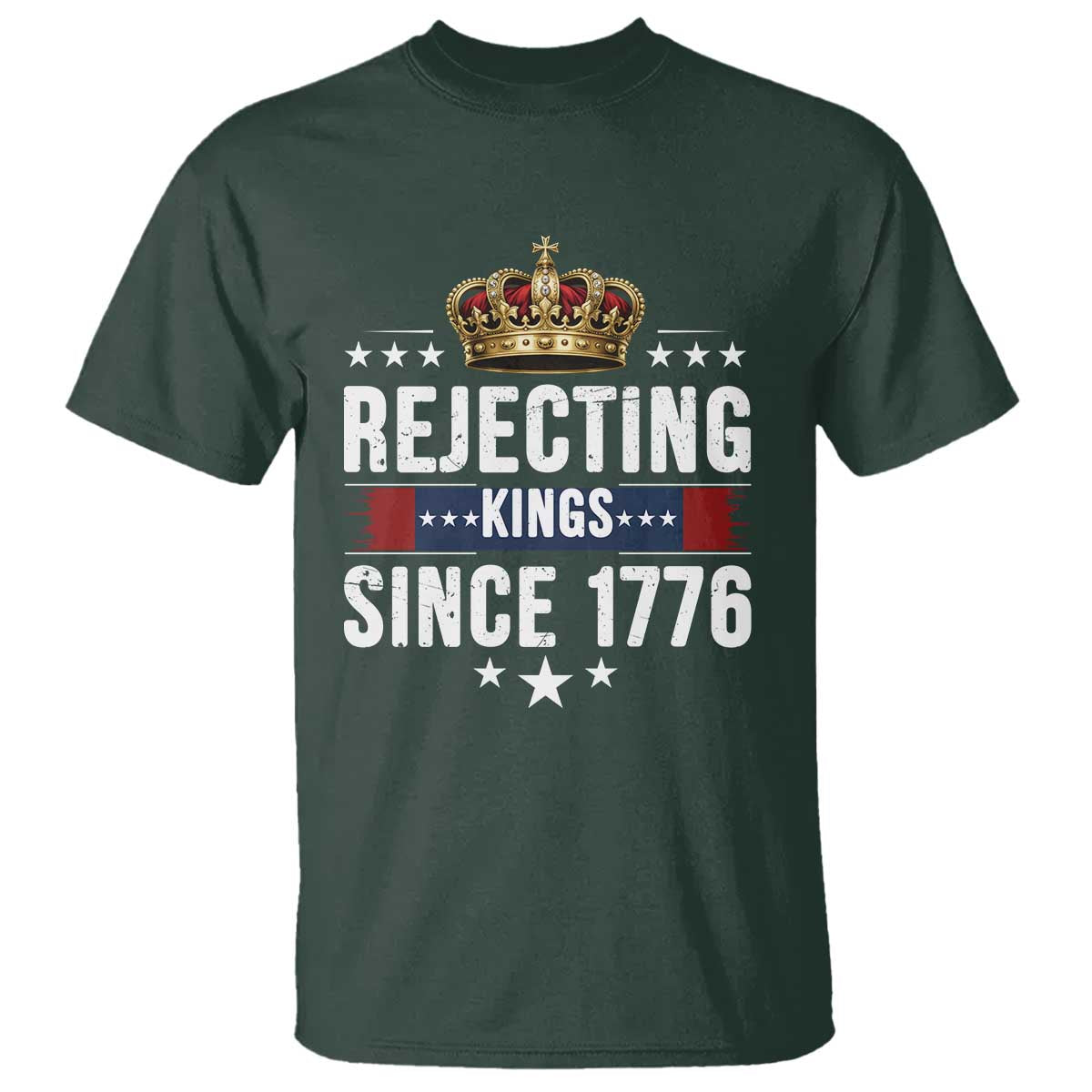 Rejecting Kings Since 1776 T Shirt Anti Authoritarian Protest TS12 Dark Forest Green Print Your Wear