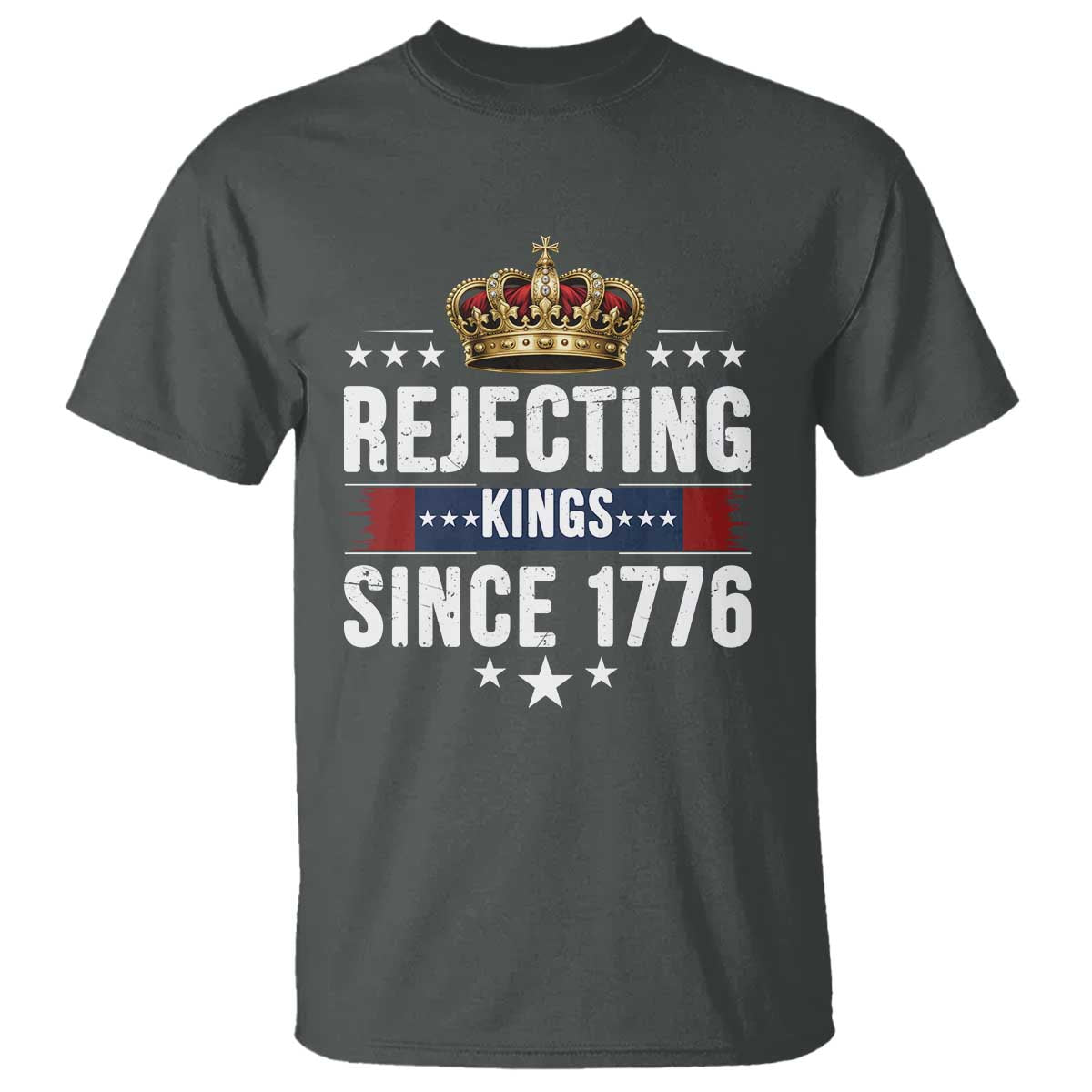 Rejecting Kings Since 1776 T Shirt Anti Authoritarian Protest TS12 Dark Heather Print Your Wear