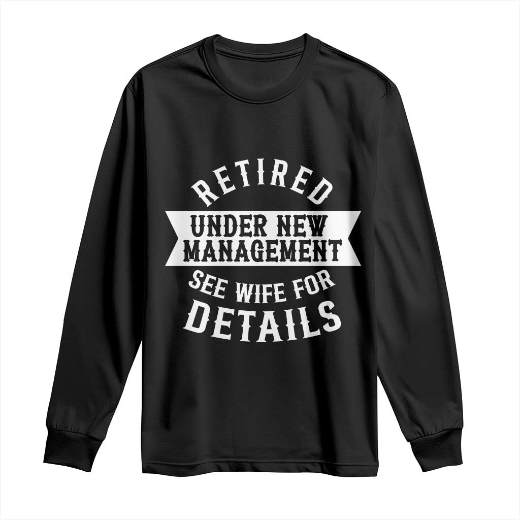 Funny Husband Retirement Long Sleeve Shirt Retired Under New Management TS12 Black Print Your Wear