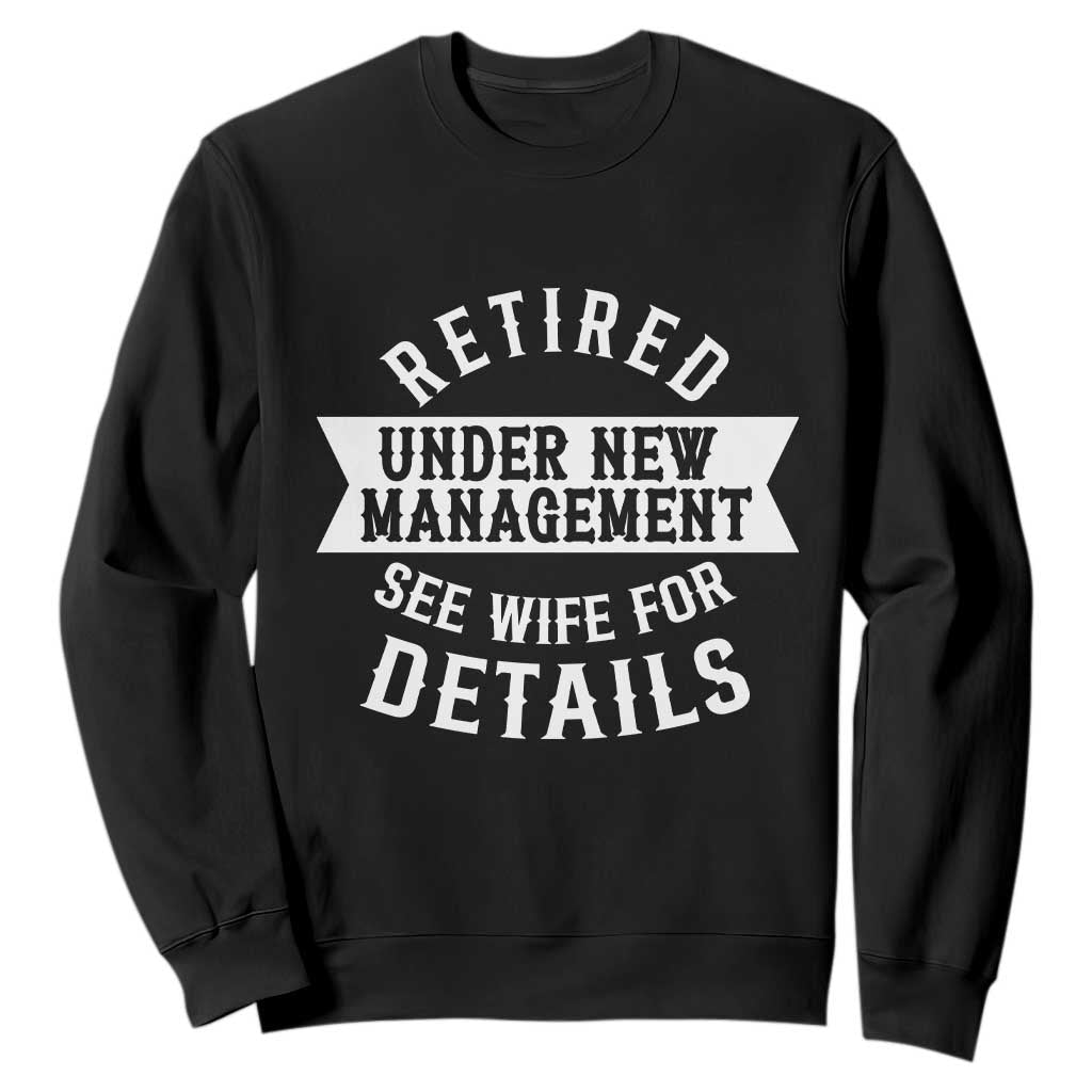 Funny Husband Retirement Sweatshirt Retired Under New Management TS12 Black Print Your Wear