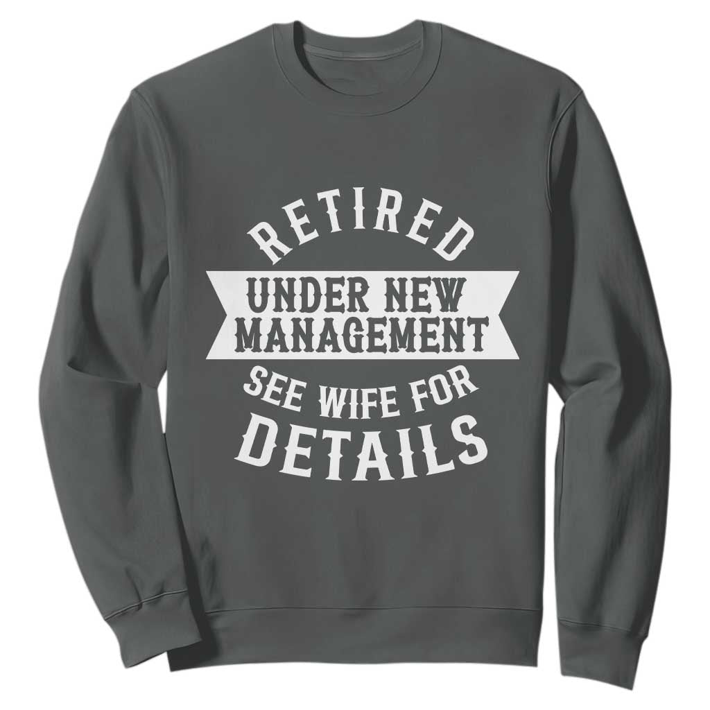 Funny Husband Retirement Sweatshirt Retired Under New Management TS12 Dark Heather Print Your Wear