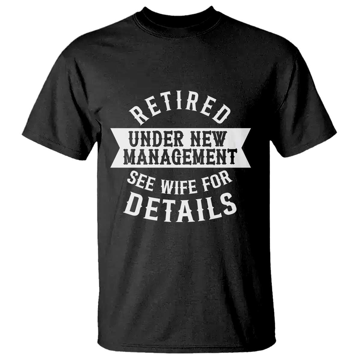 Funny Husband Retirement T Shirt Retired Under New Management TS12 Black Print Your Wear