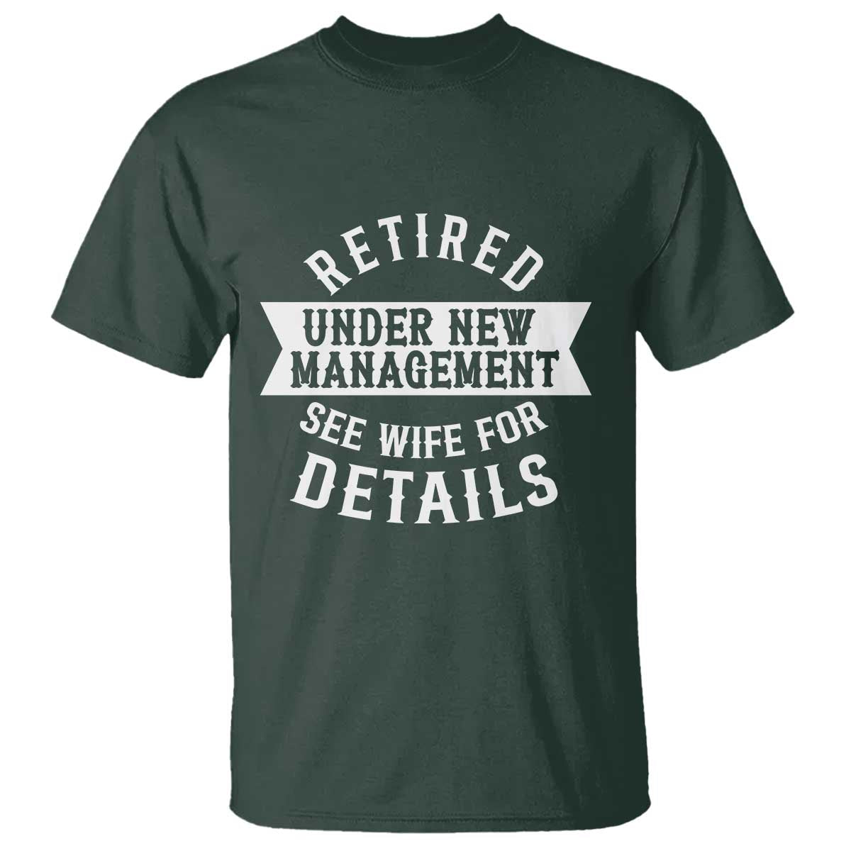 Funny Husband Retirement T Shirt Retired Under New Management TS12 Dark Forest Green Print Your Wear