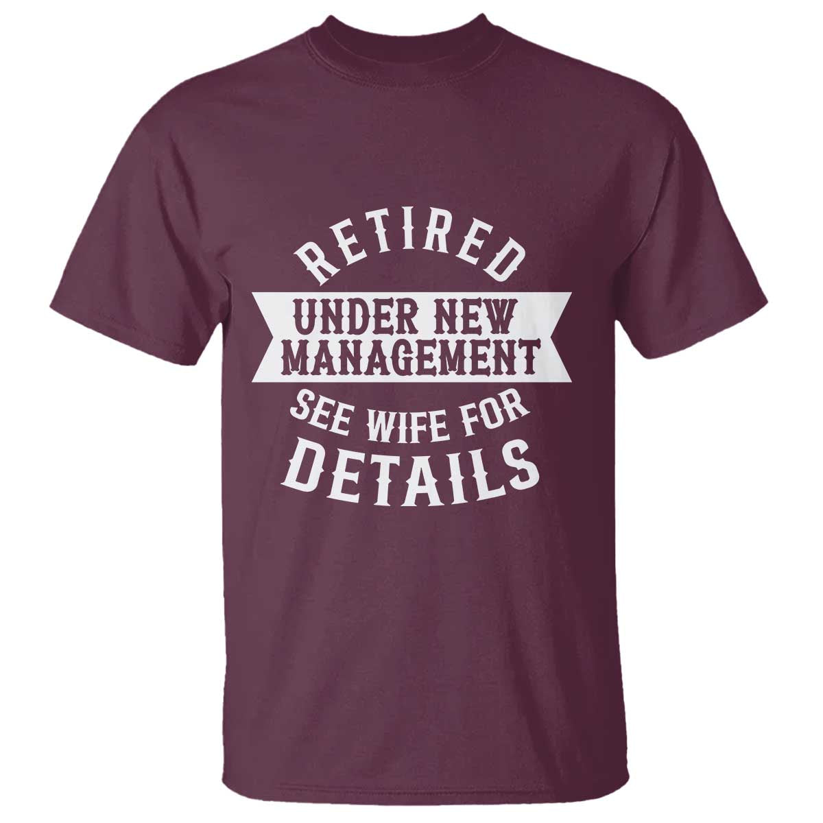 Funny Husband Retirement T Shirt Retired Under New Management TS12 Maroon Print Your Wear