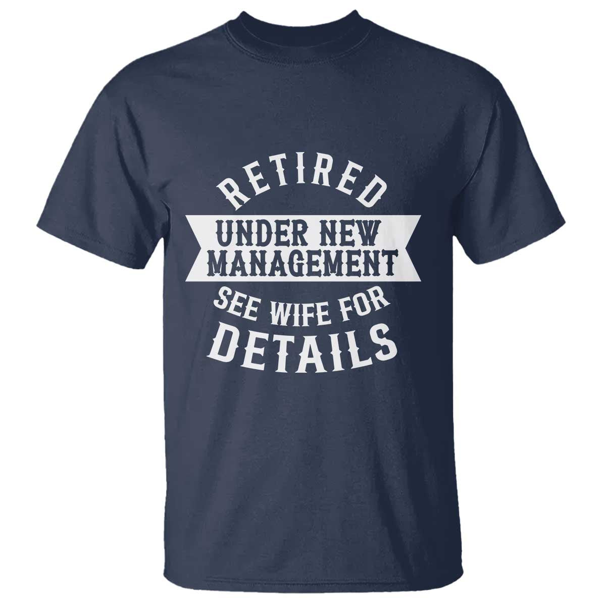 Funny Husband Retirement T Shirt Retired Under New Management TS12 Navy Print Your Wear