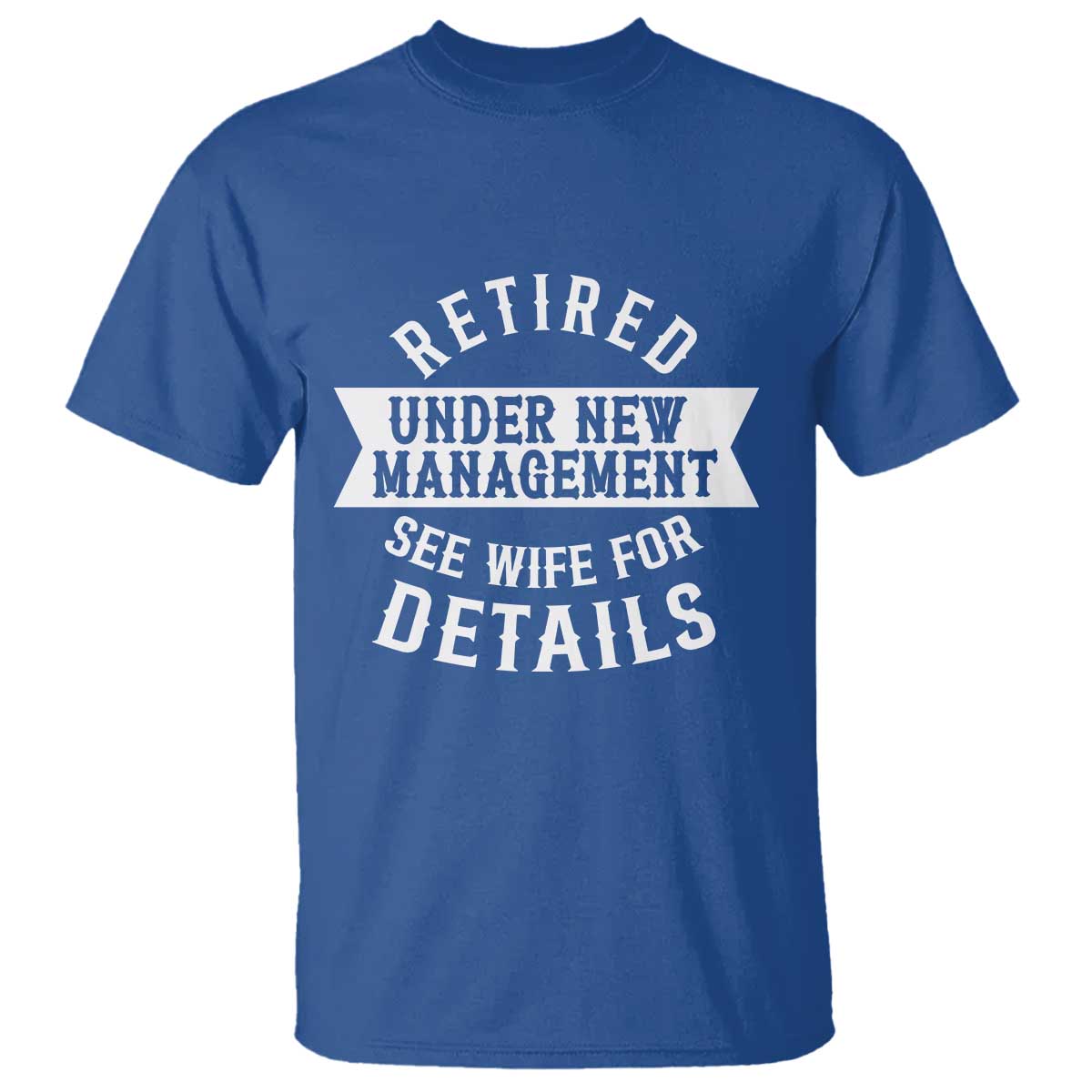 Funny Husband Retirement T Shirt Retired Under New Management TS12 Royal Blue Print Your Wear