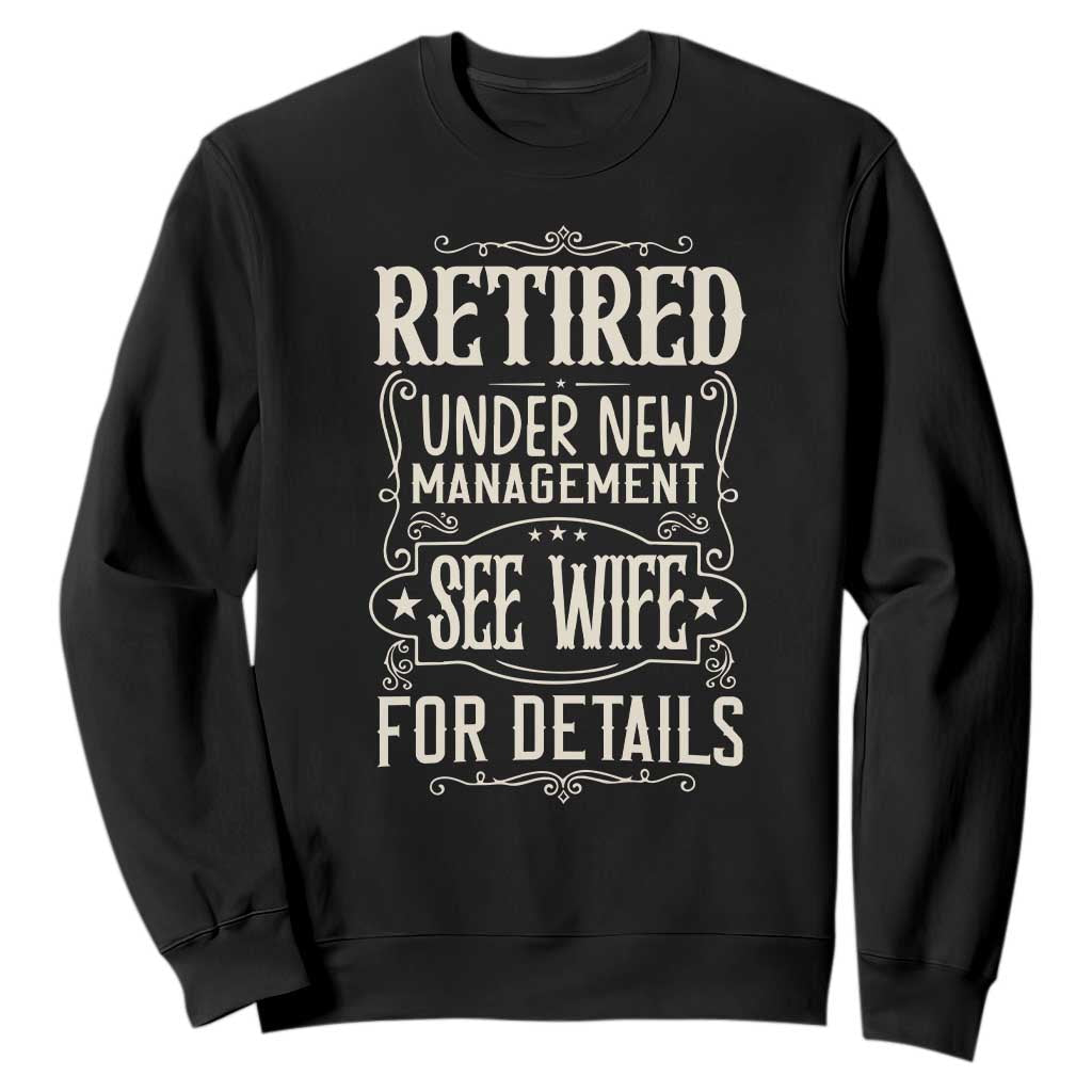 Funny Retirement Humor Gift Sweatshirt Retired Under New Management See Wife For Details TS12 Black Print Your Wear