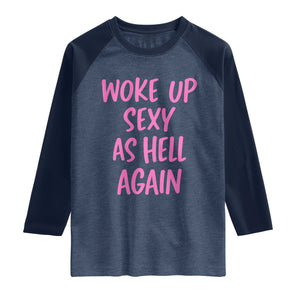 Sarcastic Women Quote Raglan Shirt I Woke Up Sexy As Hell Again TS12 Heather Denim Navy Print Your Wear