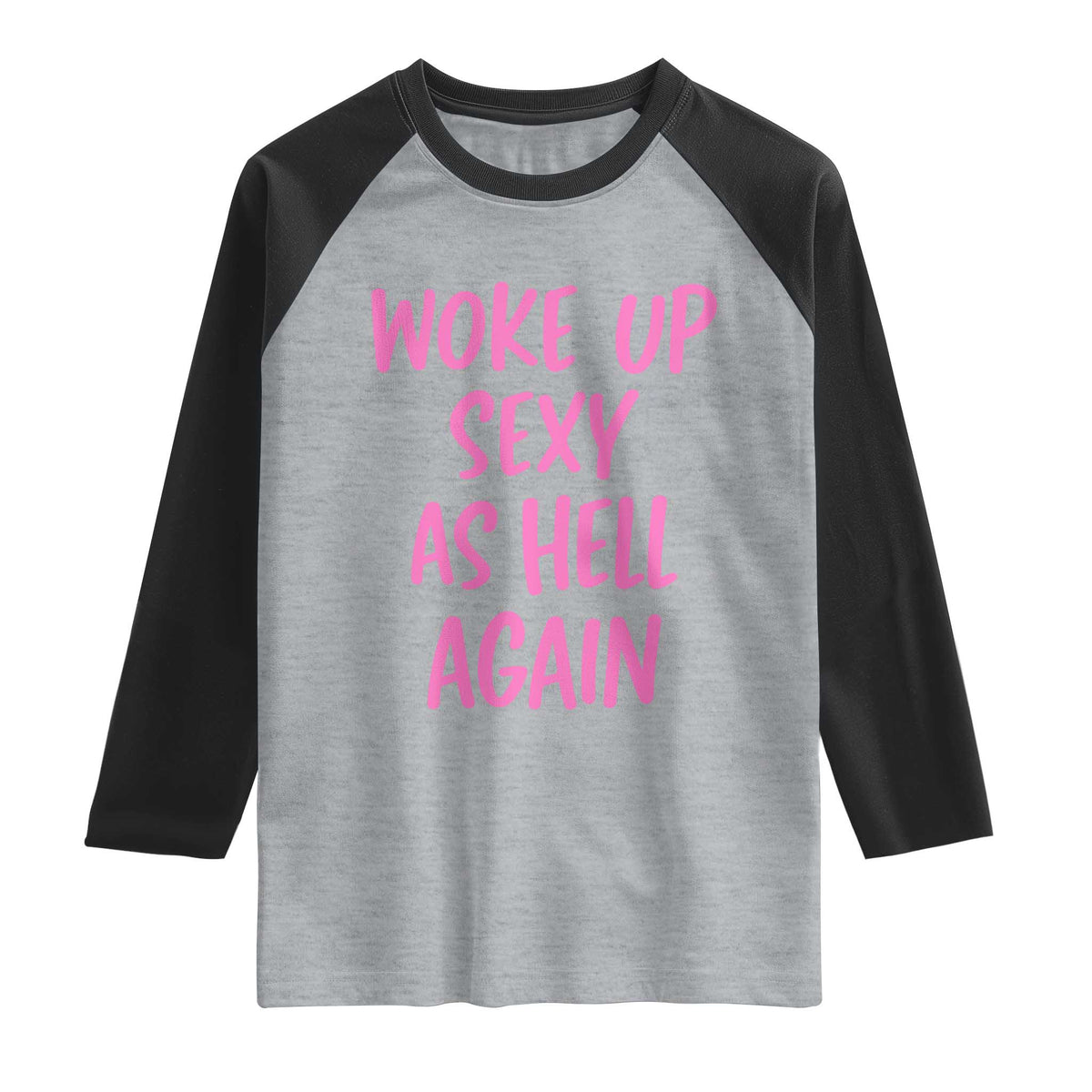 Sarcastic Women Quote Raglan Shirt I Woke Up Sexy As Hell Again TS12 Heather Gray Black Print Your Wear
