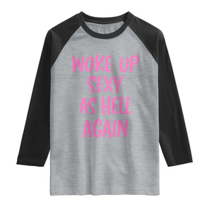 Sarcastic Women Quote Raglan Shirt I Woke Up Sexy As Hell Again TS12 Heather Gray Black Print Your Wear
