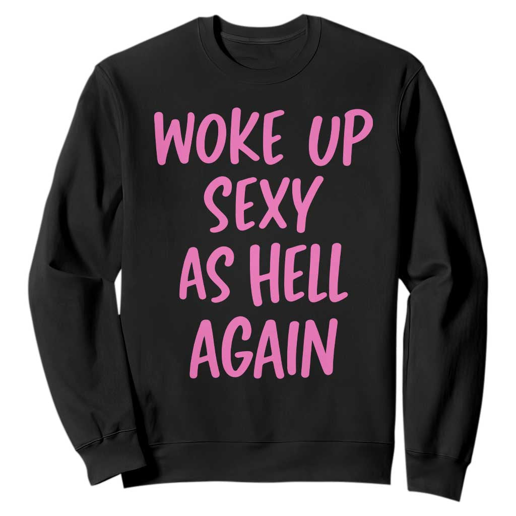 Sarcastic Women Quote Sweatshirt I Woke Up Sexy As Hell Again TS12 Black Print Your Wear