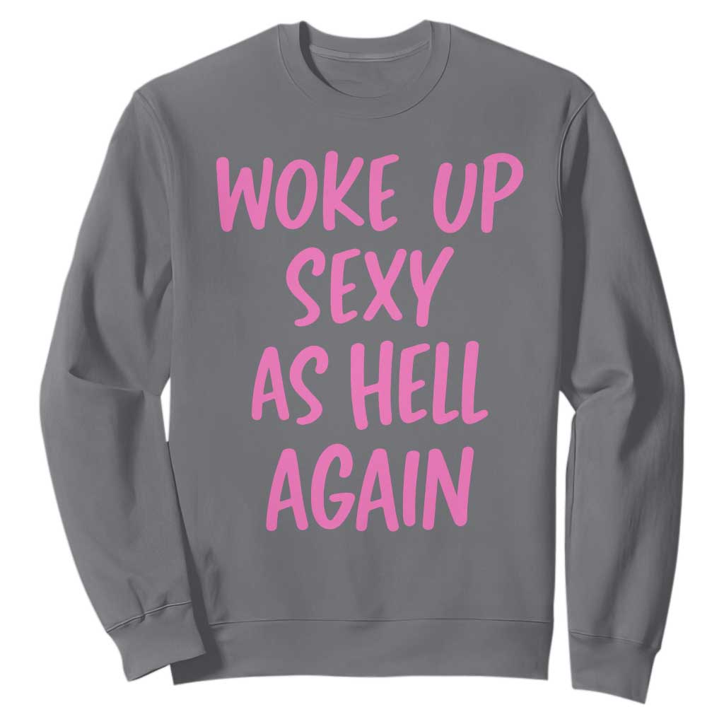 Sarcastic Women Quote Sweatshirt I Woke Up Sexy As Hell Again TS12 Charcoal Print Your Wear
