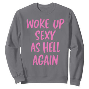 Sarcastic Women Quote Sweatshirt I Woke Up Sexy As Hell Again TS12 Charcoal Print Your Wear