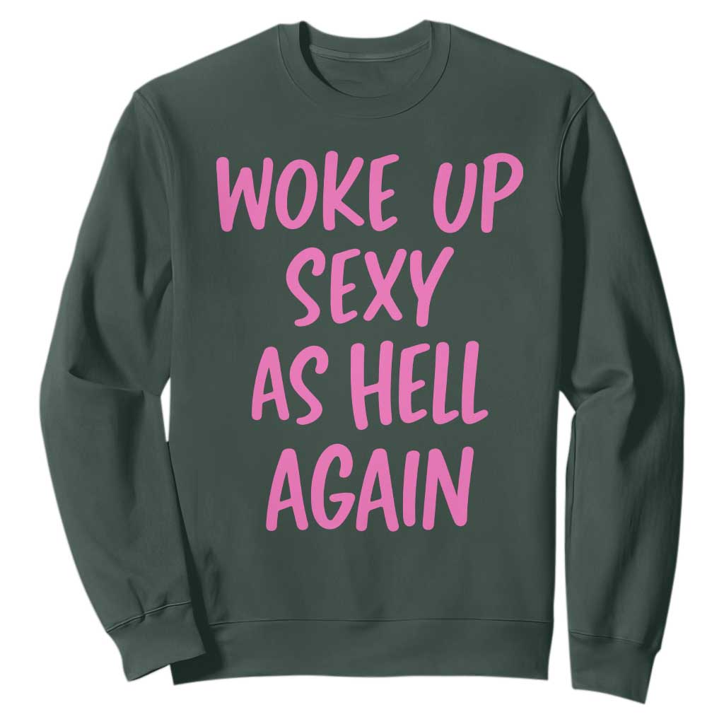 Sarcastic Women Quote Sweatshirt I Woke Up Sexy As Hell Again TS12 Dark Forest Green Print Your Wear