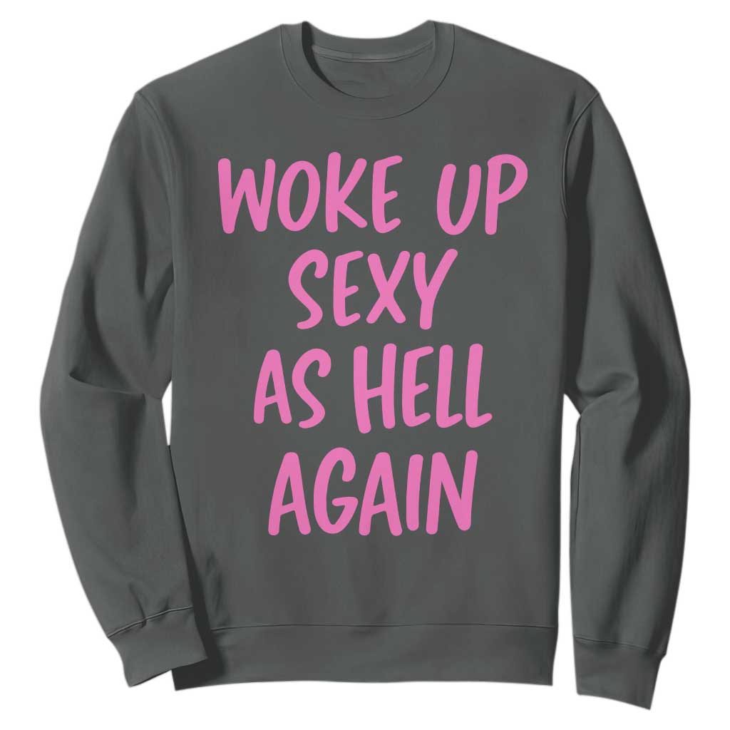 Sarcastic Women Quote Sweatshirt I Woke Up Sexy As Hell Again TS12 Dark Heather Print Your Wear