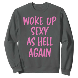 Sarcastic Women Quote Sweatshirt I Woke Up Sexy As Hell Again TS12 Dark Heather Print Your Wear