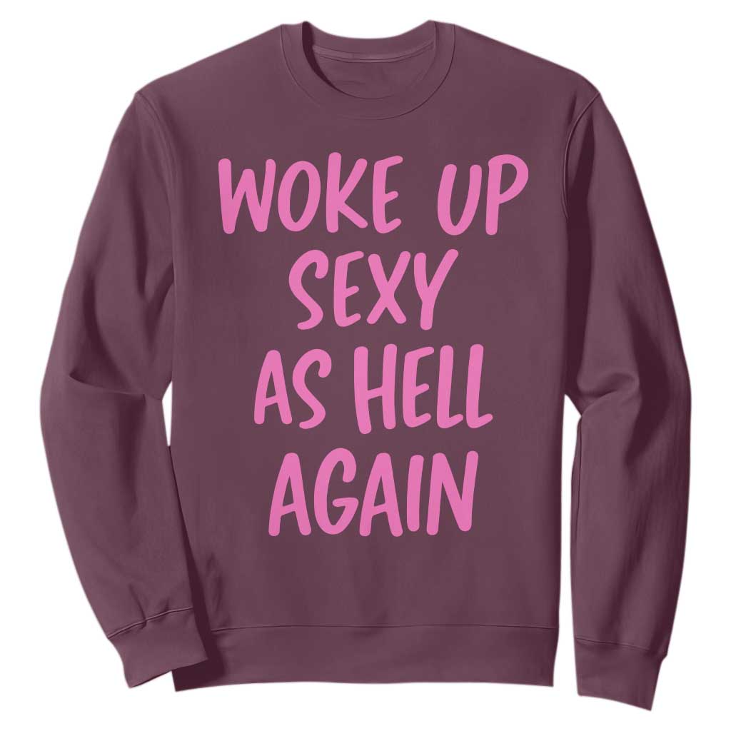 Sarcastic Women Quote Sweatshirt I Woke Up Sexy As Hell Again TS12 Maroon Print Your Wear