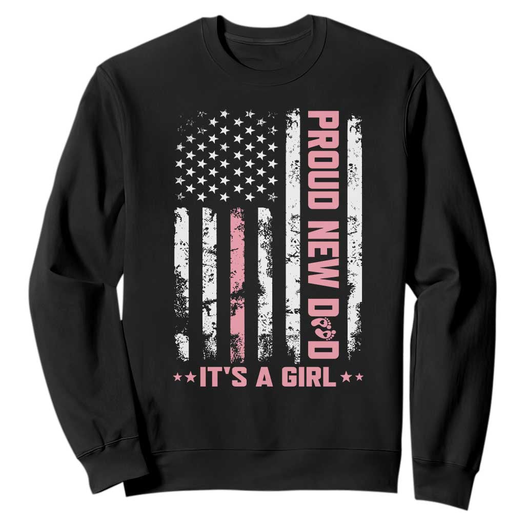 Proud New Dad Its A Girl Sweatshirt Patriotic First Fathers Day Gift TS12 Black Print Your Wear