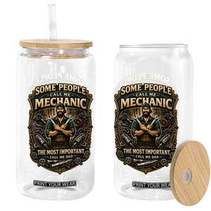 Some People Call Me Mechanic Important Call Me Dad Glass Can Fathers Day Gift TS12 Print Your Wear