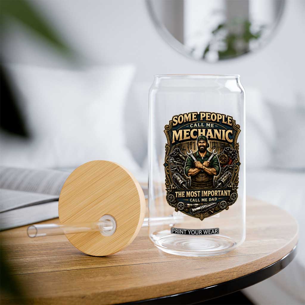 Some People Call Me Mechanic Important Call Me Dad Glass Can Fathers Day Gift TS12 Print Your Wear