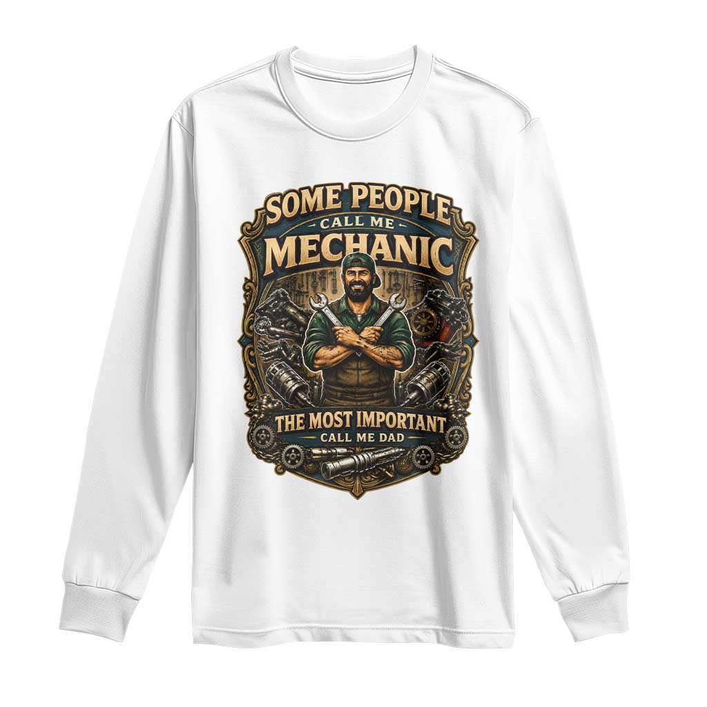 Some People Call Me Mechanic Important Call Me Dad Long Sleeve Shirt Fathers Day Gift TS12 White Print Your Wear