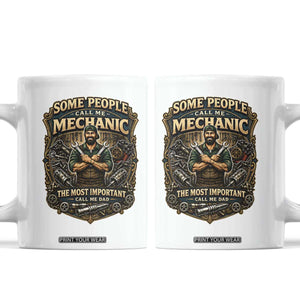 Some People Call Me Mechanic Important Call Me Dad Coffee Mug Fathers Day Gift TS12 White Print Your Wear