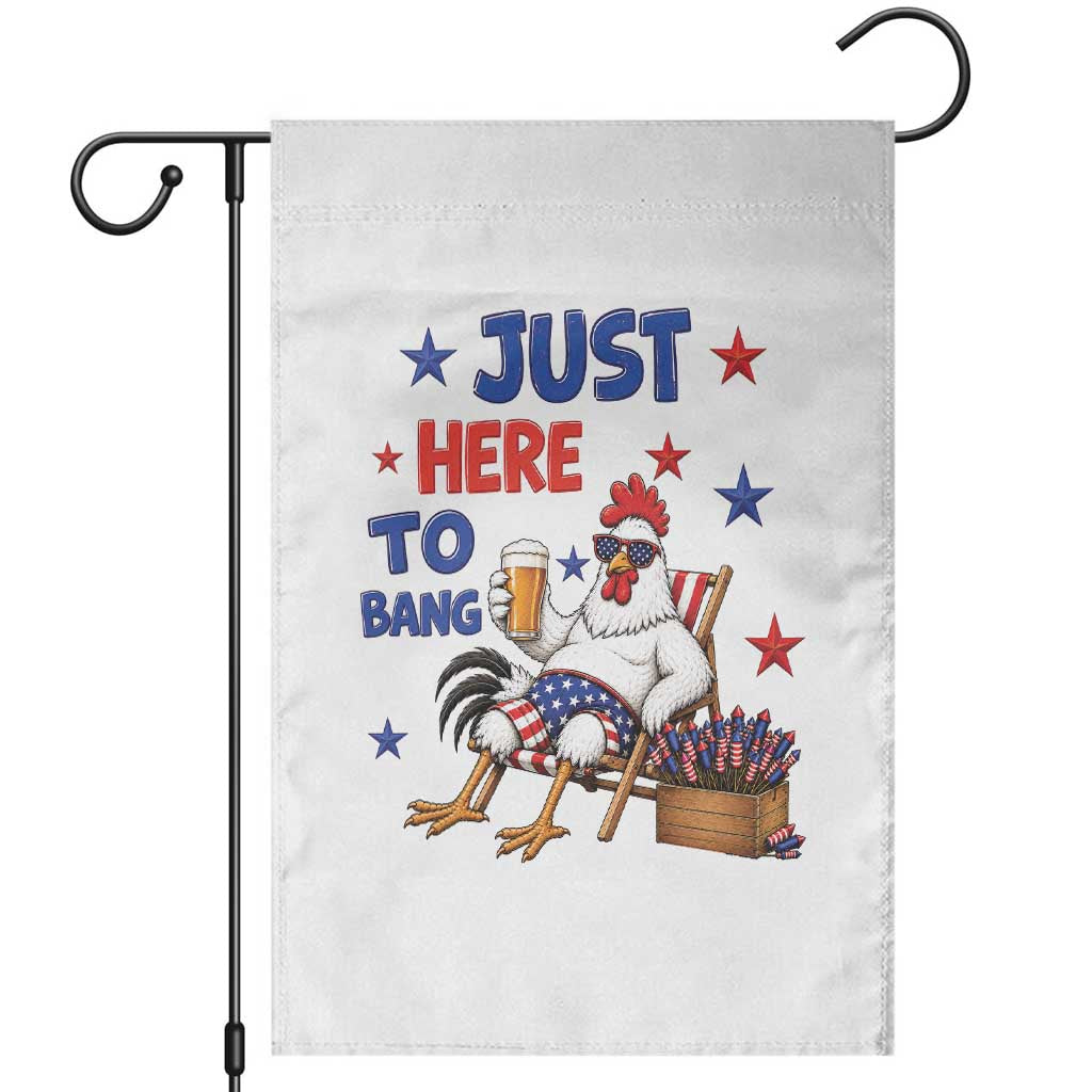 Funny Chicken 4th Of July Celebration Garden Flag Just Here To Bang TS12 White Print Your Wear