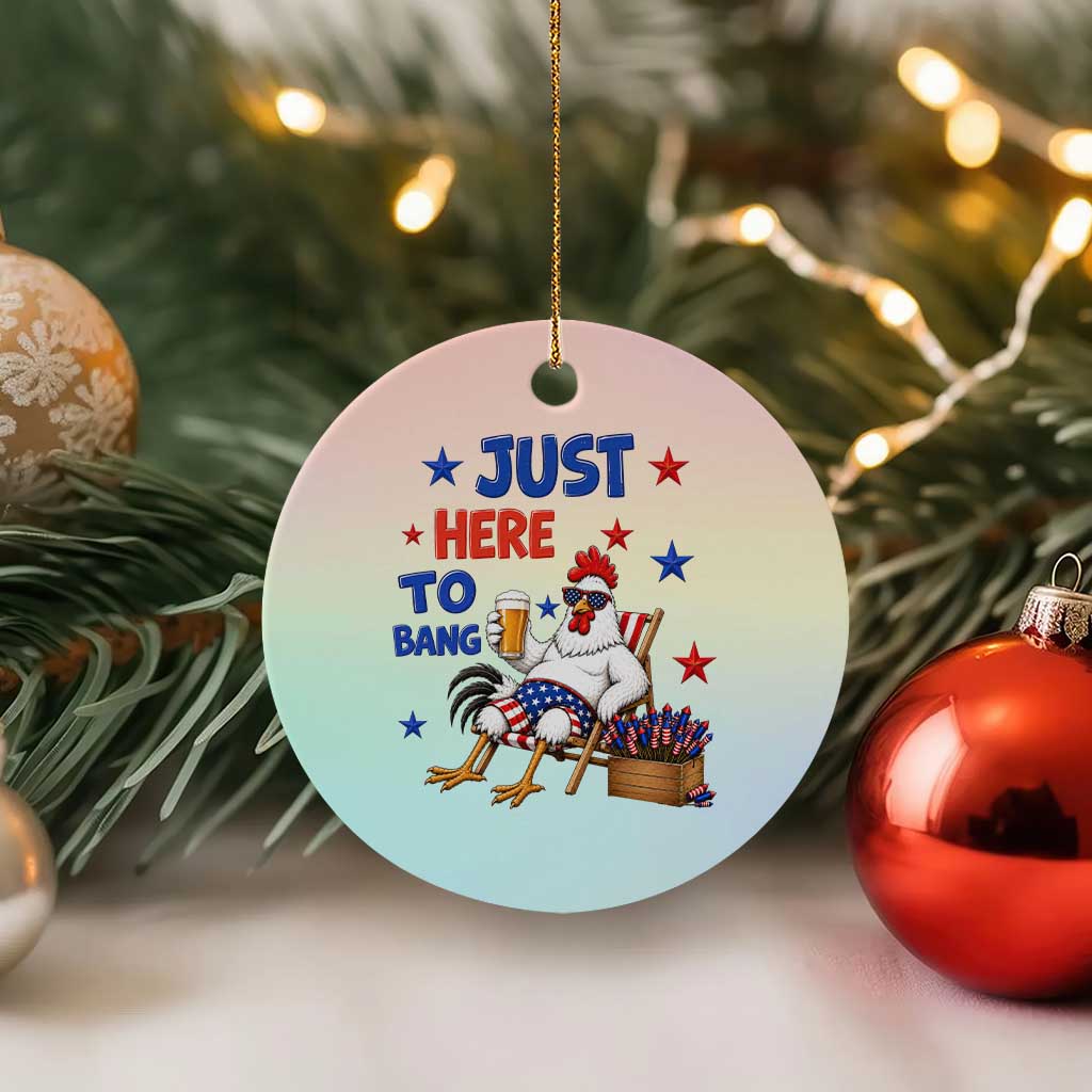 Funny Chicken 4th Of July Celebration Ceramic Ornament Just Here To Bang TS12 1pc Pastel Print Your Wear