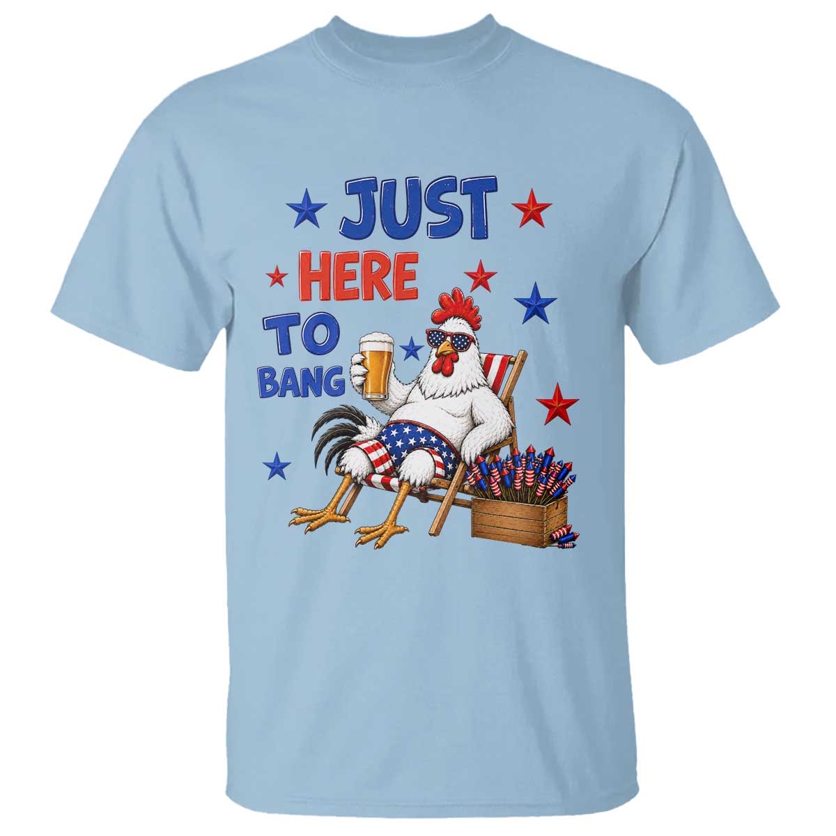 Funny Chicken 4th Of July Celebration T Shirt Just Here To Bang TS12 Light Blue Print Your Wear