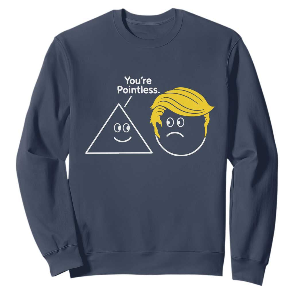 Funny Political Geometry Joke Sweatshirt Youre Pointless Graphic TS12 Navy Print Your Wear