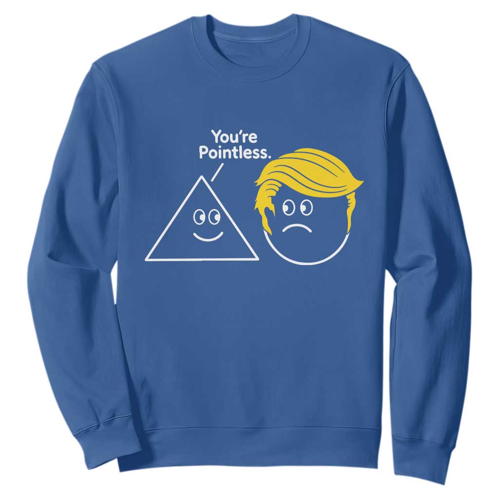 Funny Political Geometry Joke Sweatshirt Youre Pointless Graphic TS12 Royal Blue Print Your Wear