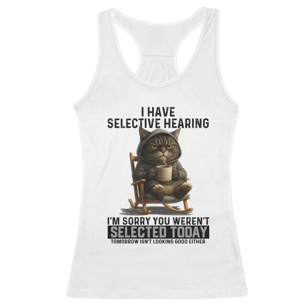 Funny Cat Racerback Tank Top I Have Selective Hearing Sorry You Were Not Selected TS12 White Print Your Wear