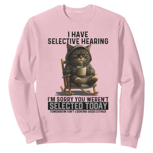 Funny Cat Sweatshirt I Have Selective Hearing Sorry You Were Not Selected TS12 Light Pink Print Your Wear