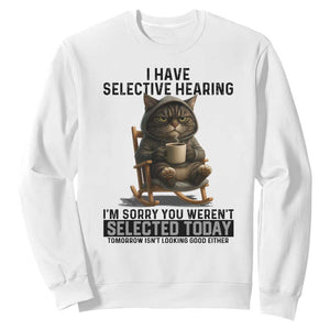 Funny Cat Sweatshirt I Have Selective Hearing Sorry You Were Not Selected TS12 White Print Your Wear