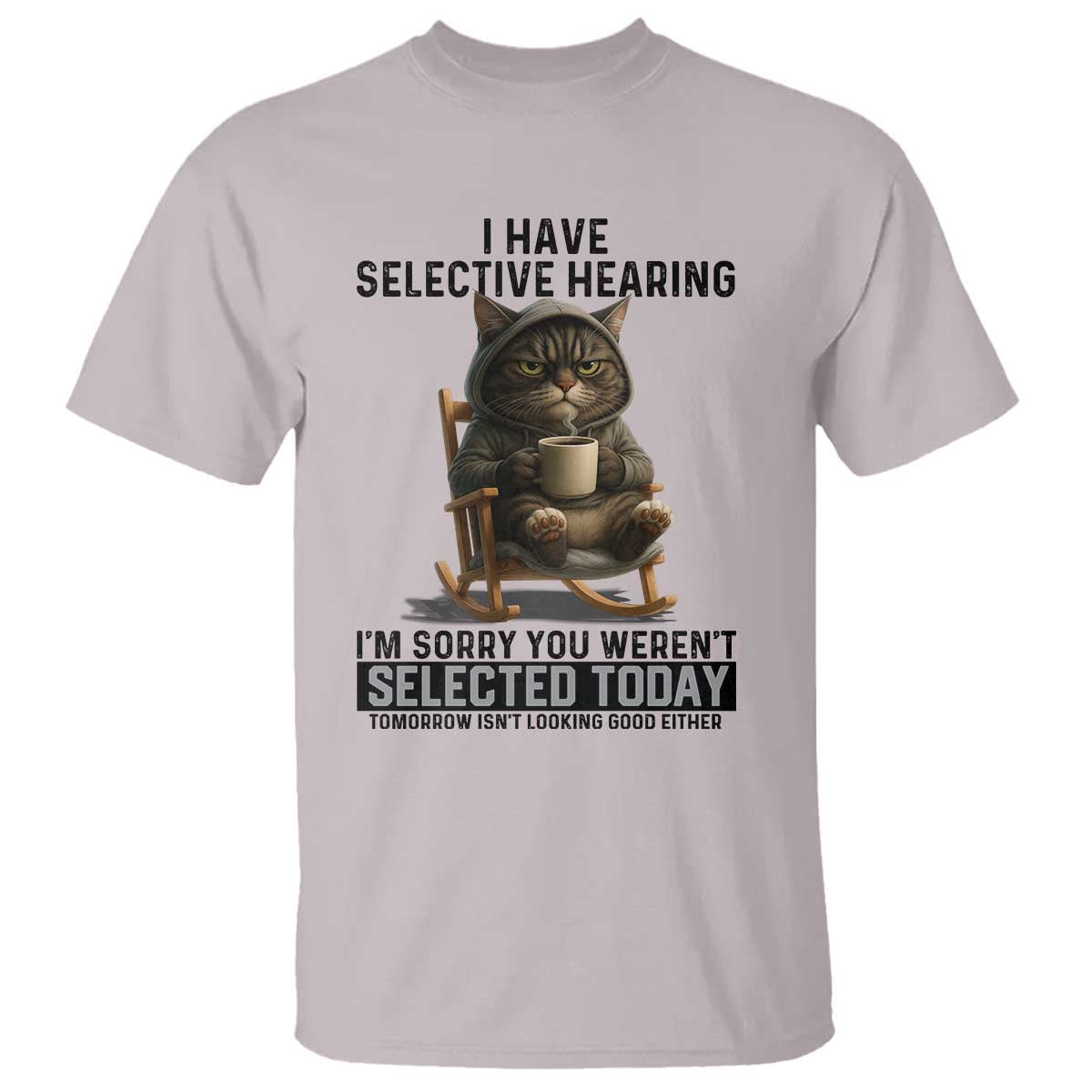 Funny Cat T Shirt I Have Selective Hearing Sorry You Were Not Selected TS12 Ice Gray Print Your Wear
