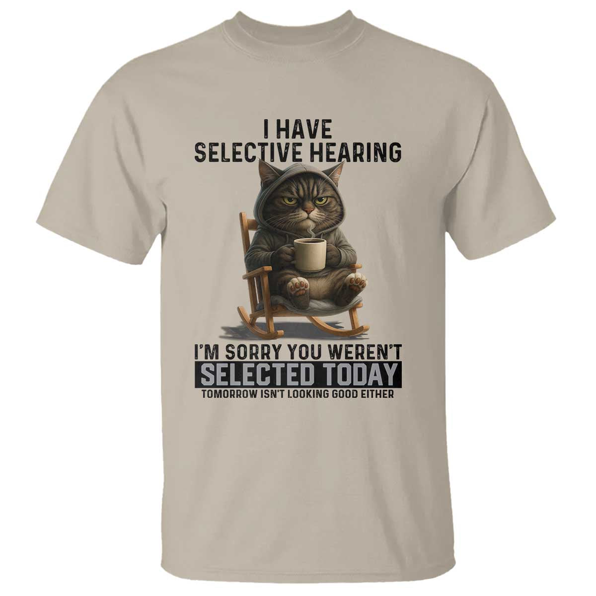 Funny Cat T Shirt I Have Selective Hearing Sorry You Were Not Selected TS12 Sand Print Your Wear