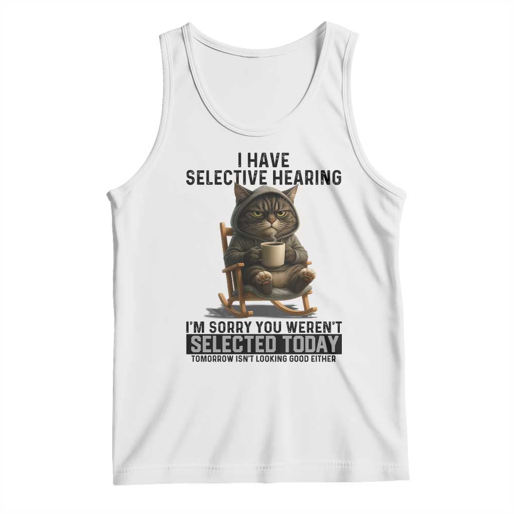 Funny Cat Tank Top I Have Selective Hearing Sorry You Were Not Selected TS12 White Print Your Wear
