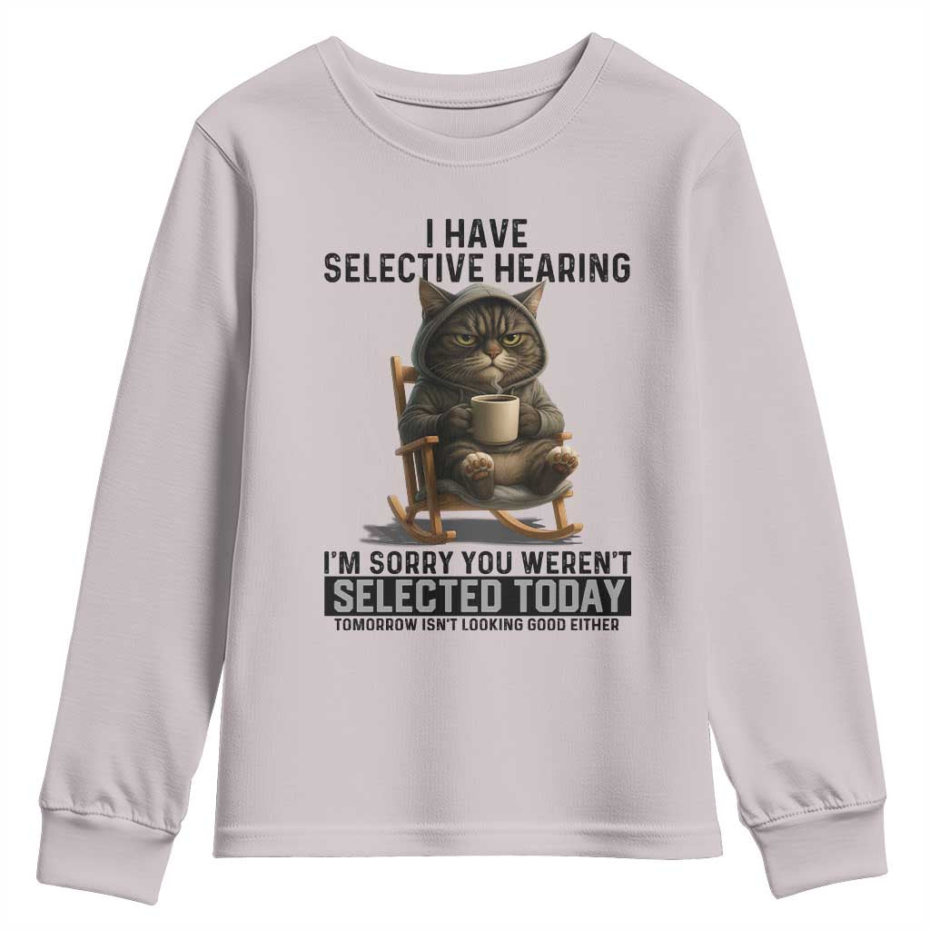 Funny Cat Youth Sweatshirt I Have Selective Hearing Sorry You Were Not Selected TS12 Ice Gray Print Your Wear