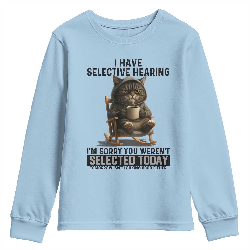 Funny Cat Youth Sweatshirt I Have Selective Hearing Sorry You Were Not Selected TS12 Light Blue Print Your Wear