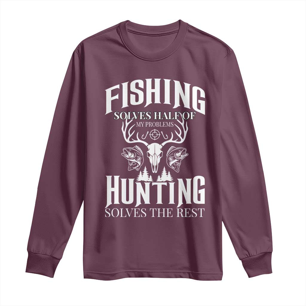 Hunter Fishermen Gifts Long Sleeve Shirt Fishing Solves Half Hunting Solves The Rest TS12 Maroon Print Your Wear