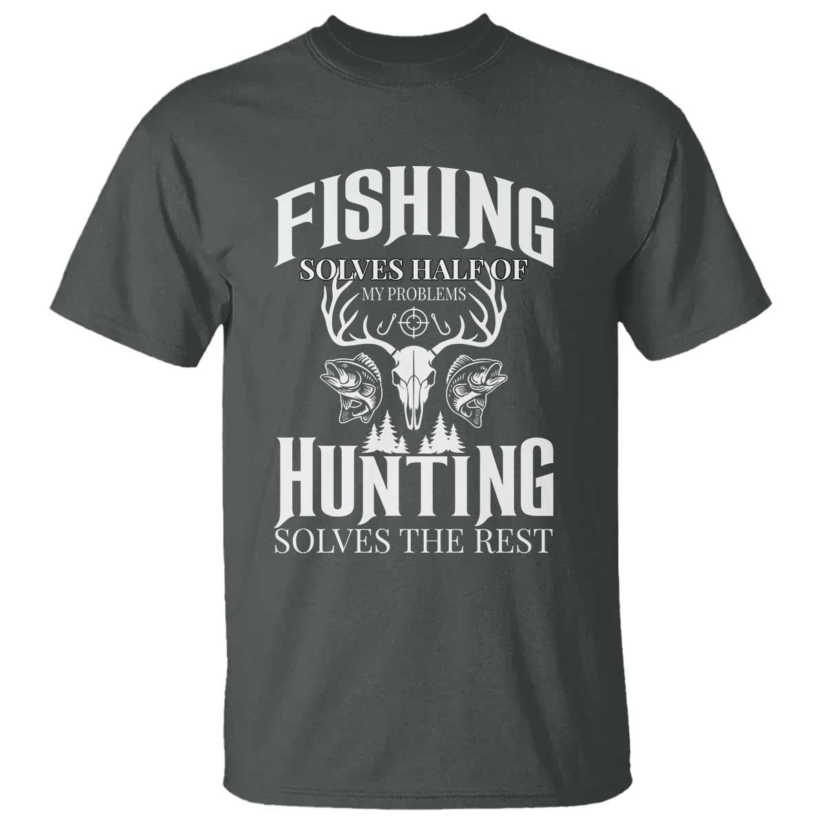 Hunter Fishermen Gifts T Shirt Fishing Solves Half Hunting Solves The Rest TS12 Dark Heather Print Your Wear
