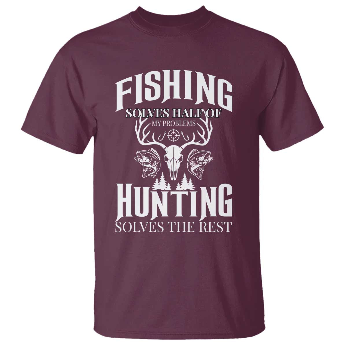 Hunter Fishermen Gifts T Shirt Fishing Solves Half Hunting Solves The Rest TS12 Maroon Print Your Wear