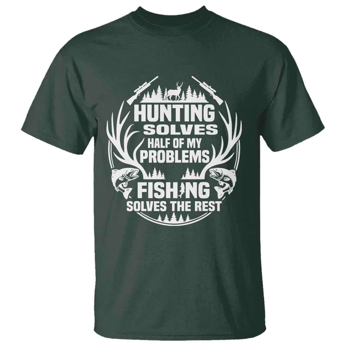 Fishing Hunting Solve Problems T Shirt Gift Idea For Hunter Fisherman TS12 Dark Forest Green Print Your Wear