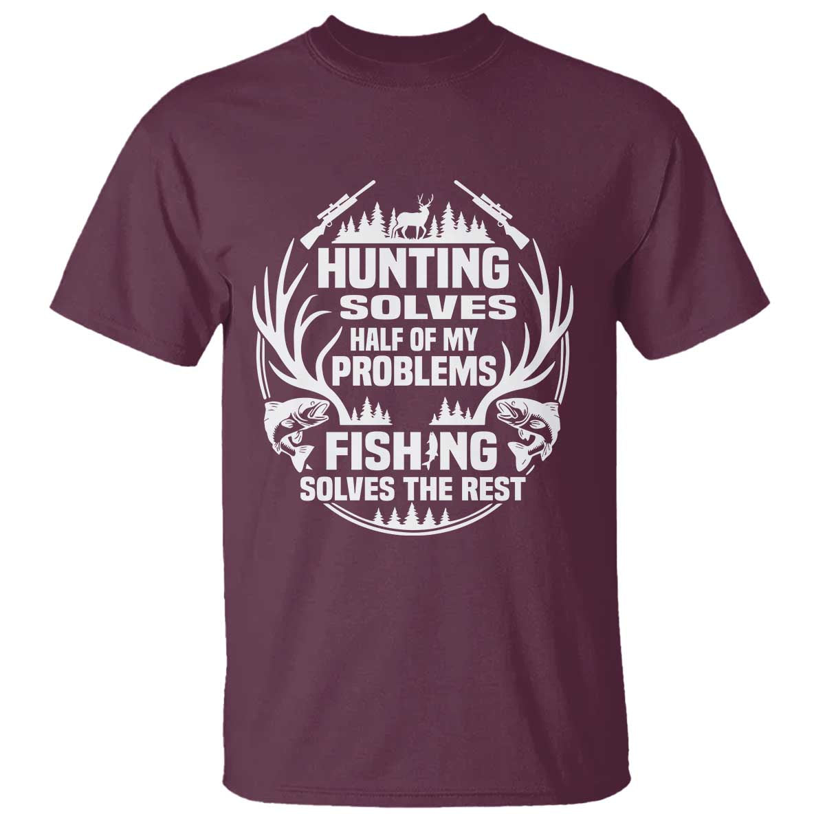 Fishing Hunting Solve Problems T Shirt Gift Idea For Hunter Fisherman TS12 Maroon Print Your Wear