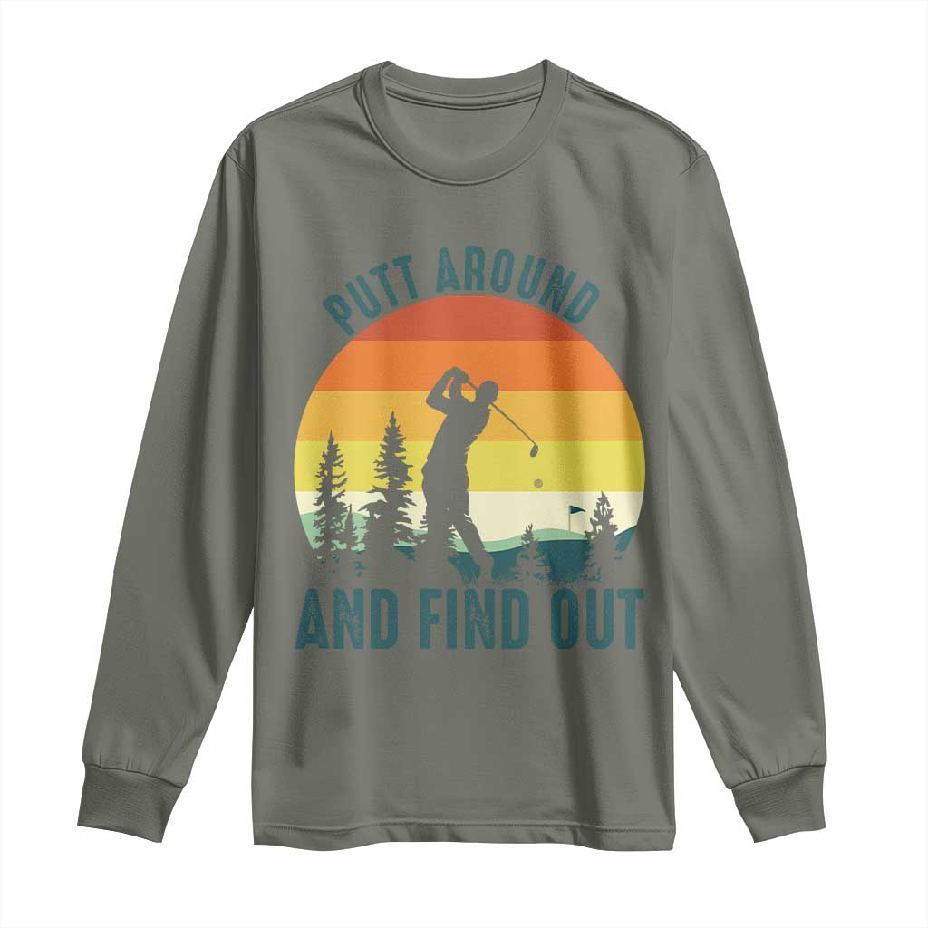 Putt Around And Find Out Long Sleeve Shirt Funny Golf Player Gift TS12 Military Green Print Your Wear