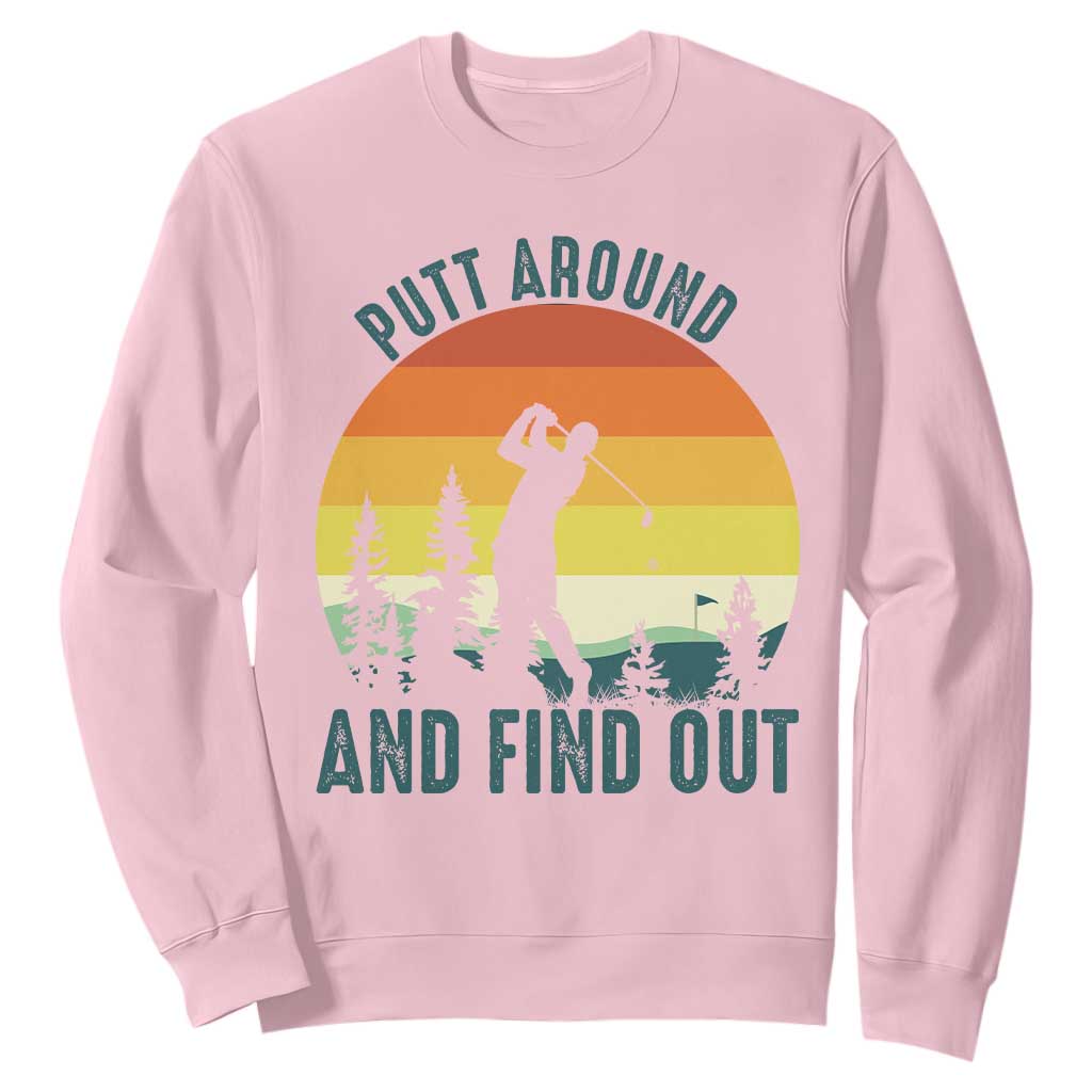 Putt Around And Find Out Sweatshirt Funny Golf Player Gift TS12 Light Pink Print Your Wear