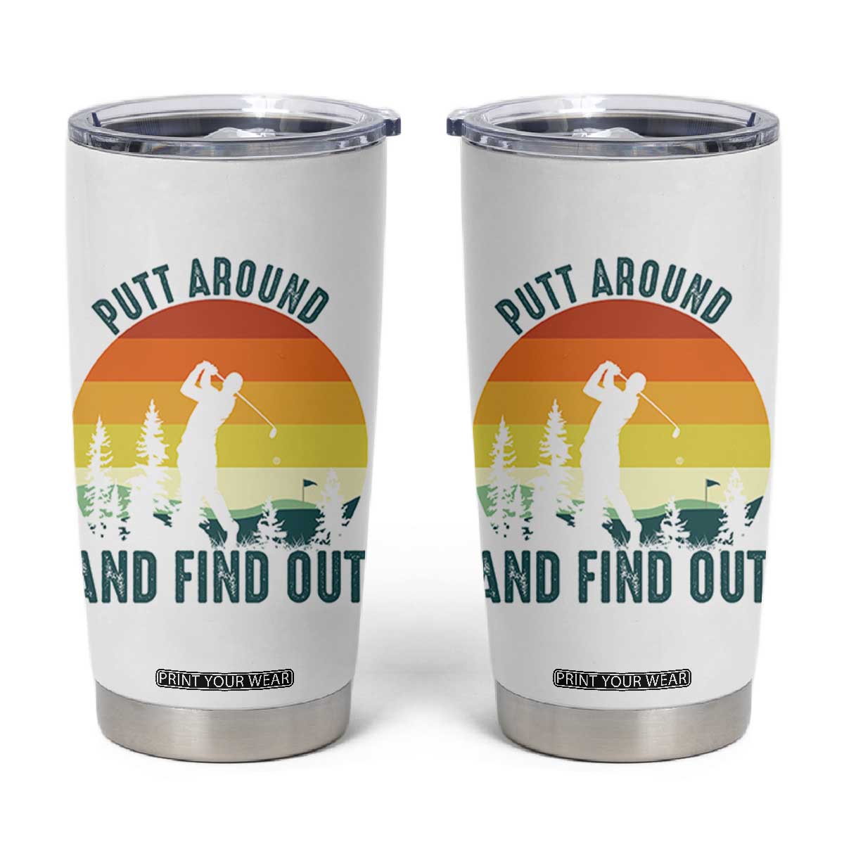 Putt Around And Find Out Tumbler Cup Funny Golf Player Gift TS12 White Print Your Wear