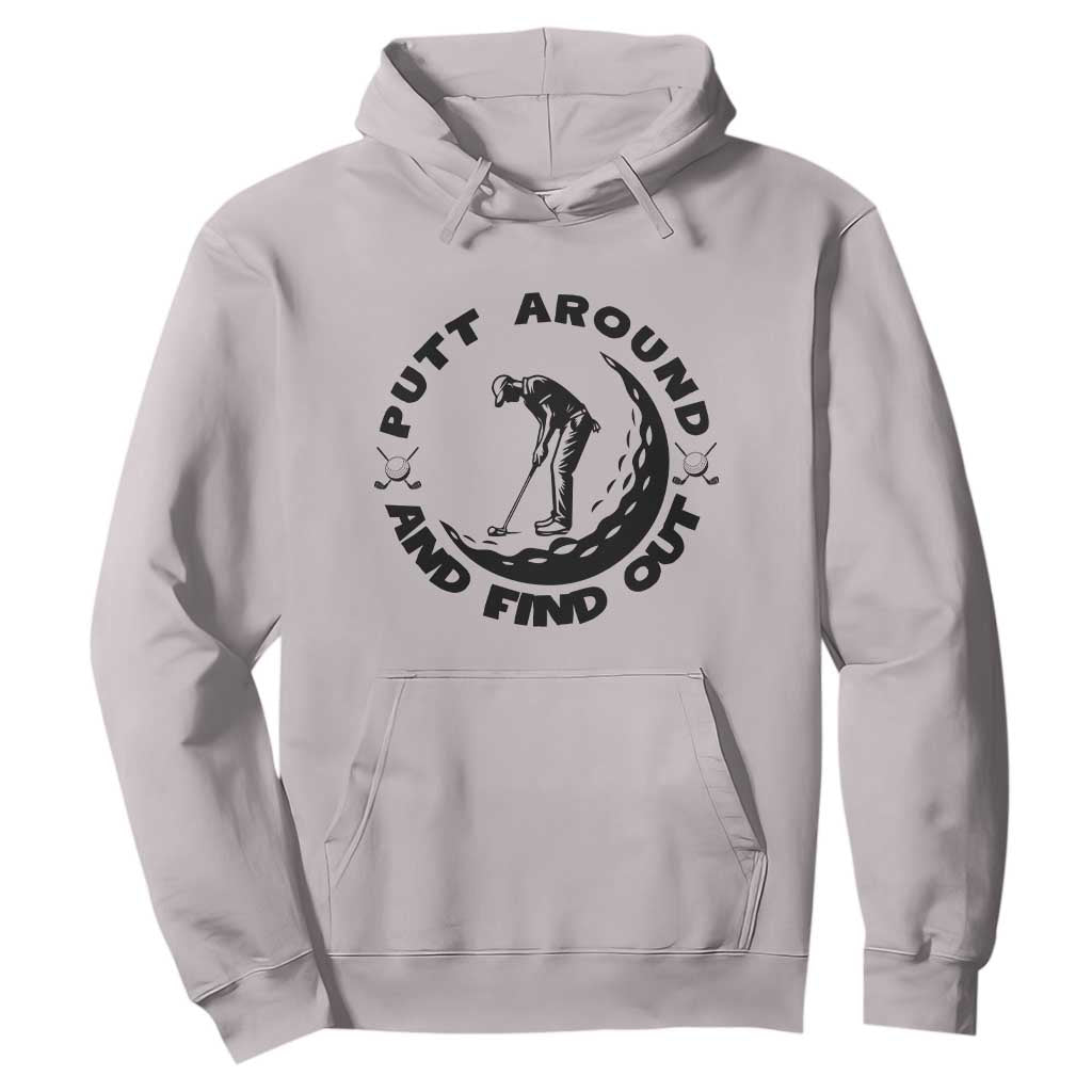Putt Around And Find Out Hoodie Funny Golf Lover Gift TS12 Ice Gray Print Your Wear