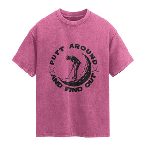 Putt Around And Find Out Washed Cotton T-Shirt Funny Golf Lover Gift